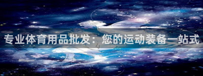 欧陆娱乐登录注册平台下载：专业体育用品批发：您的运动