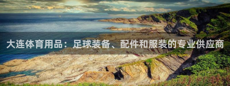 欧陆娱乐官网注册中心在哪：大连体育用品：足球装备、配