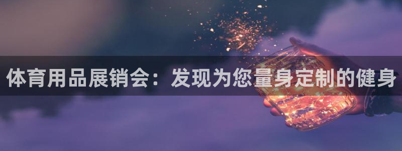欧陆娱乐官网首页入口：体育用品展销会：发现为您量身定