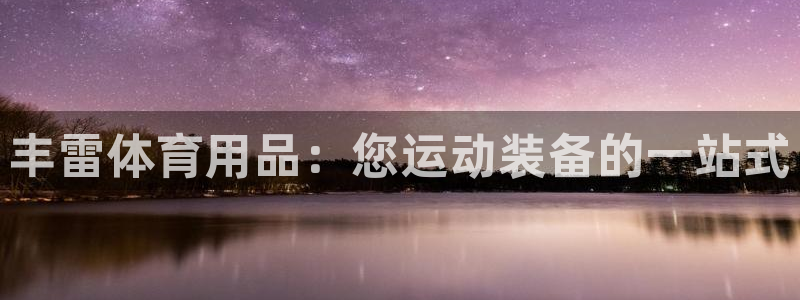欧陆娱乐平台登录不上怎么回事：丰雷体育用品：您运动装