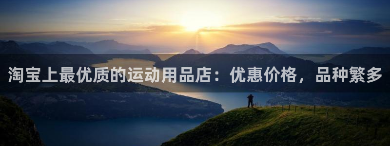 欧陆娱乐官网下载安装手机版：淘宝上最优质的运动用品店