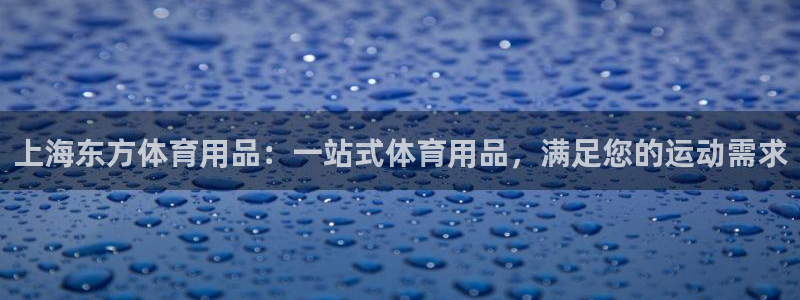 欧陆娱乐出款：上海东方体育用品：一站式体育用品，满足