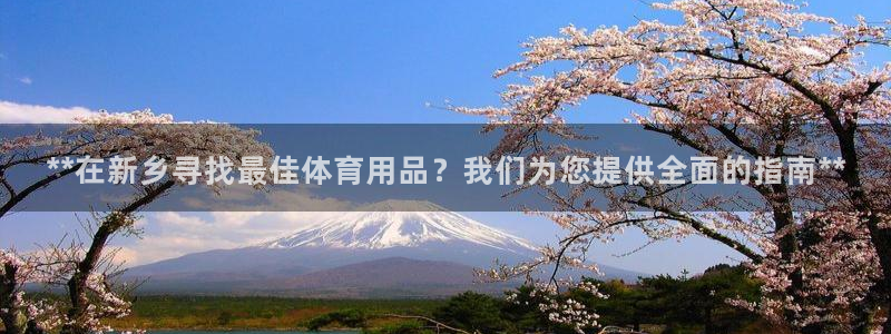 欧陆娱乐注册链接安全吗：**在新乡寻找最佳体育用品？