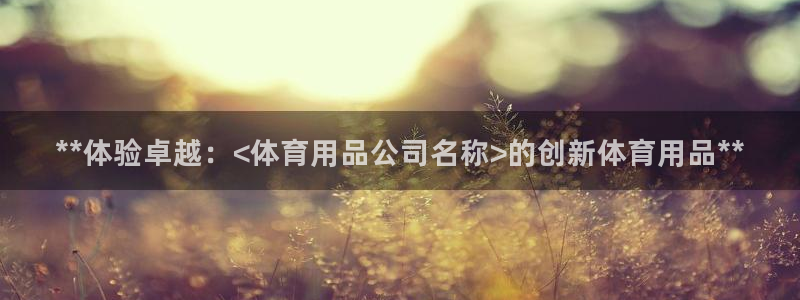 欧陆娱乐安全?：**体验卓越：<体育用品公司名称>的
