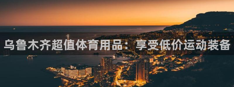 欧陆娱乐招商主管：乌鲁木齐超值体育用品：享受低价运动