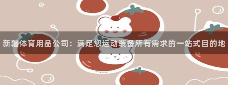 欧陆娱乐官方客服电话：新疆体育用品公司：满足您运动装