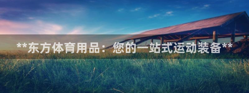 重庆欧陆娱乐有限公司电话：**东方体育用品：您的一站