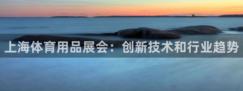 欧陆娱乐平台登录不上去怎么回事：上海体育用品展会：创