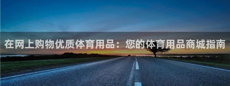 欧陆娱乐注册代理多少钱：在网上购物优质体育用品：您的
