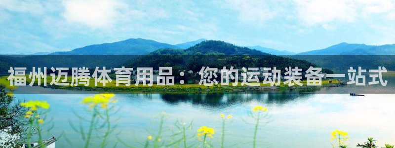 欧陆娱乐官网下载安装最新版本：福州迈腾体育用品：您的