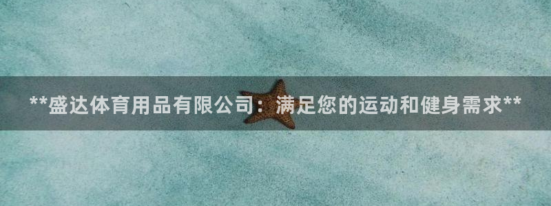 欧陆娱乐平台咋样啊：**盛达体育用品有限公司：满足您