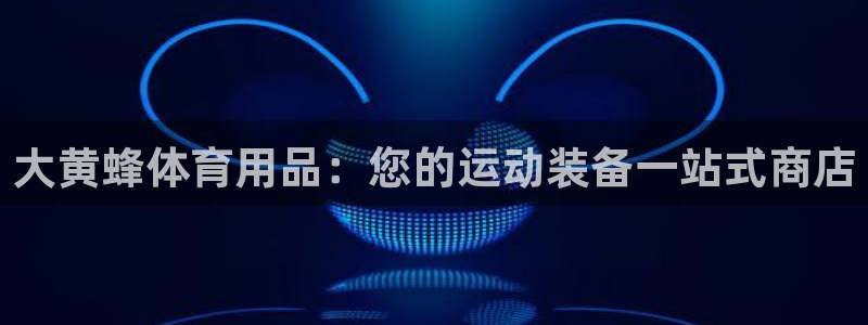 欧陆娱乐提现多久到账：大黄蜂体育用品：您的运动装备一