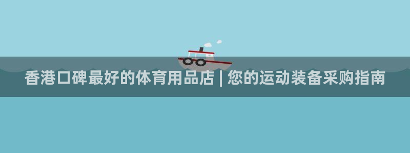 欧陆娱乐微信：香港口碑最好的体育用品店 | 您的运动