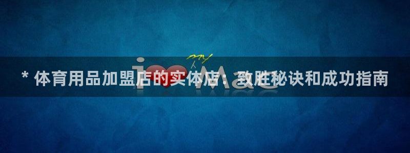欧陆娱乐登录官网：* 体育用品加盟店的实体店：致胜秘