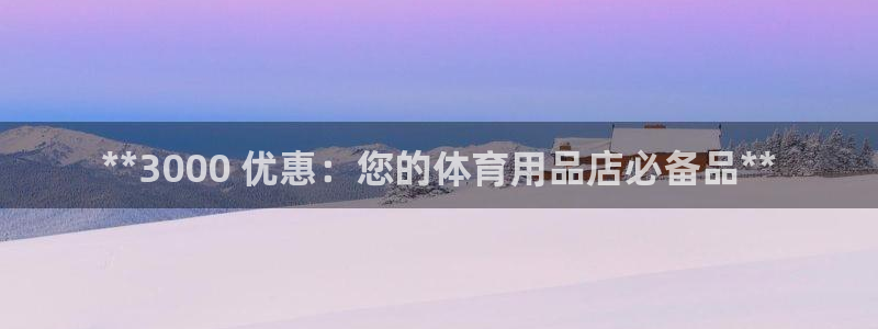 欧陆娱乐官网下载安装：**3000 优惠：您的体育用