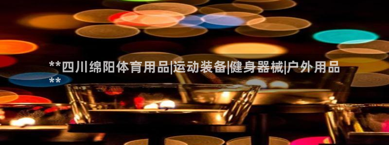 欧陆娱乐注册链接怎么弄出来：**四川绵阳体育用品|运