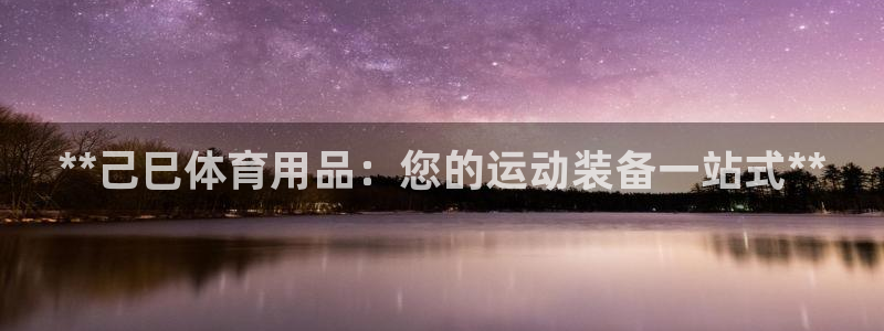 欧陆娱乐计划预测软件下载：**己巳体育用品：您的运动