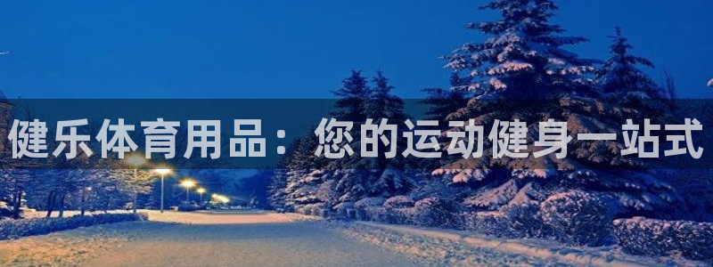 欧陆娱乐游戏：健乐体育用品：您的运动健身一站式