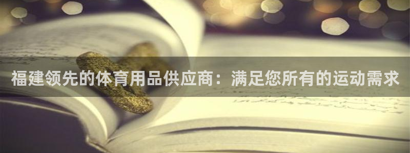 欧陆娱乐官方网站：福建领先的体育用品供应商：满足您所