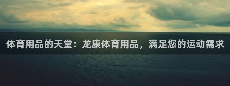欧陆娱乐能提现嘛是真的吗：体育用品的天堂：龙康体育用品，满足