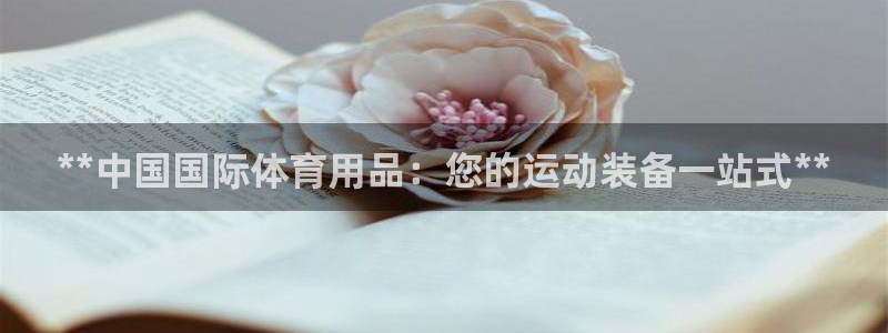 欧陆娱乐登录平台下载：**中国国际体育用品：您的运动