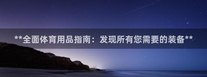 欧陆娱乐公司产品介绍：**全面体育用品指南：发现所有