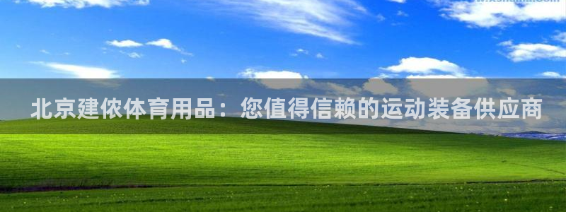 欧陆娱乐怎么注册帐号登录： 北京建侬体育用品：您值得