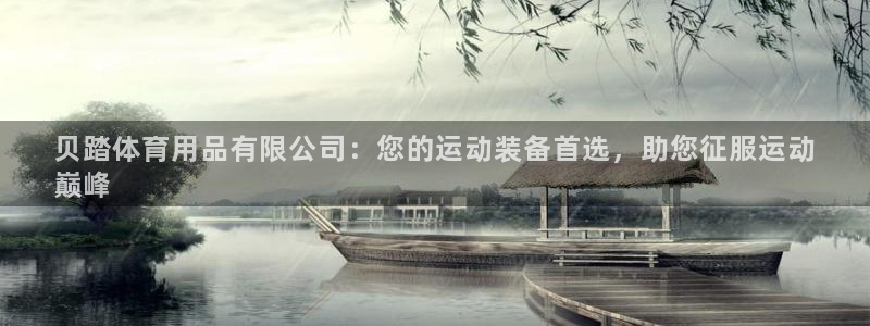 欧陆娱乐能提现嘛安全吗：贝踏体育用品有限公司：您的运