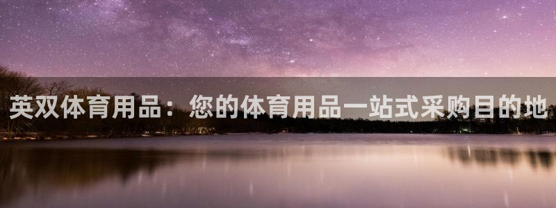 欧陆娱乐总代理电话：英双体育用品：您的体育用品一站式