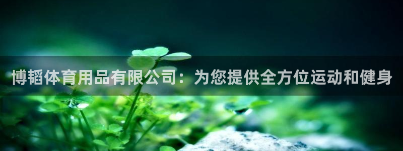 欧陆娱乐官网入口：博韬体育用品有限公司：为您提供全方