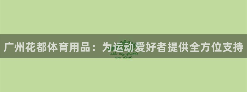 欧陆娱乐官网网址：广州花都体育用品：为运动爱好者提供