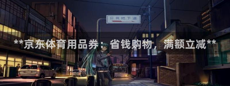 欧陆娱乐平台登陆地址在哪看：**京东体育用品券：省钱