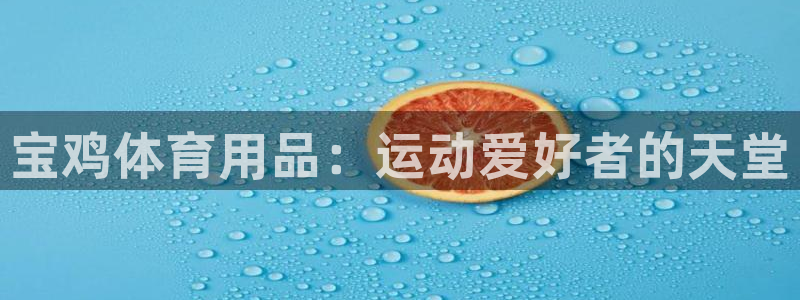 欧陆娱乐怎么注册会员号：宝鸡体育用品：运动爱好者的天