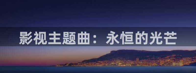 河马视频最新版：影视主题曲：永恒的光芒