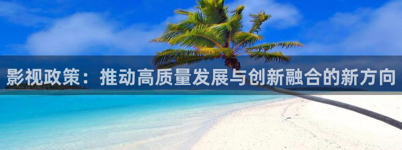 河马视频破解版：影视政策：推动高质量发展与创新融合的新方向